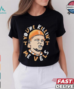 Tennessee Volunteers You’re Killing Me Vols Shirt