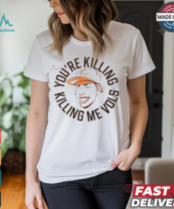 Tennessee Volunteers you’re killing me Vols shirt