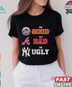 The Good New York Mets The Bad Atlanta Braves The Ugly New York Yankees Shirt