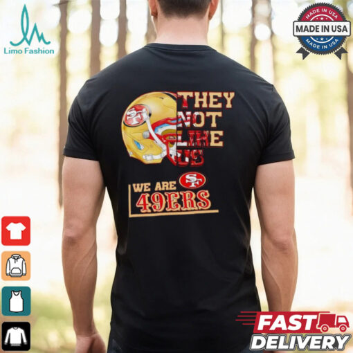 They not like us we are San Francisco 49ers shirt