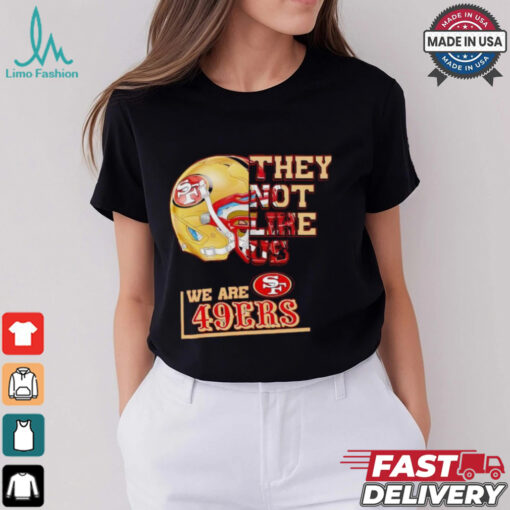 They not like us we are San Francisco 49ers shirt