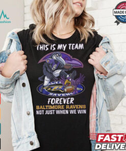 This is my team forever Baltimore Ravens not just when we win shirt