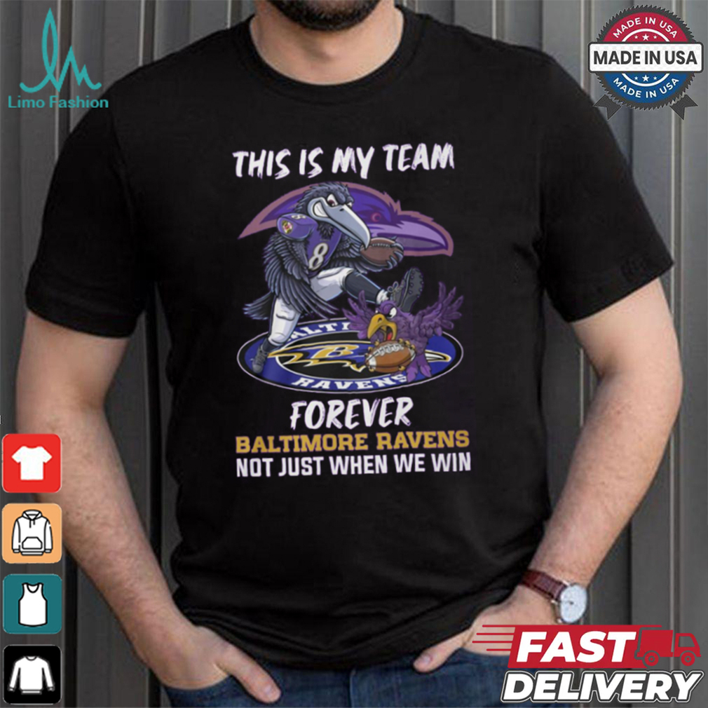 This is my team forever Baltimore Ravens not just when we win shirt This is my team forever Baltimore Ravens not just when we win shirt
