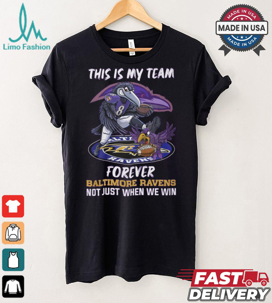 This is my team forever Baltimore Ravens not just when we win shirt This is my team forever Baltimore Ravens not just when we win shirt