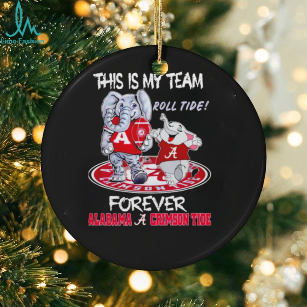 This is my team roll tide forever Alabama Crimson Tide football mascot shirt This is my team roll tide forever Alabama Crimson Tide football mascot shirt
