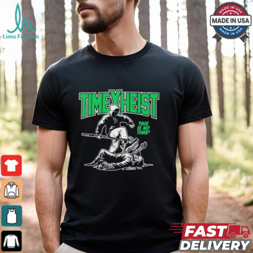 Time Heist This Is My Time T Shirt