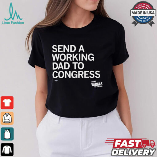 Tony Vargas send a working Dad to congress shirt