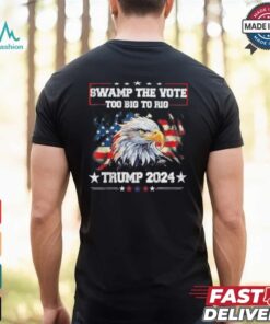 Trump Swamp The Vote USA Too Big To Rig American Flag Eagle Shirt