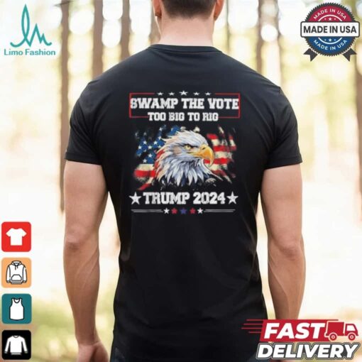 Trump Swamp The Vote USA Too Big To Rig American Flag Eagle Shirt