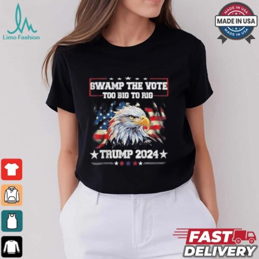 Trump Swamp The Vote USA Too Big To Rig American Flag Eagle Shirt