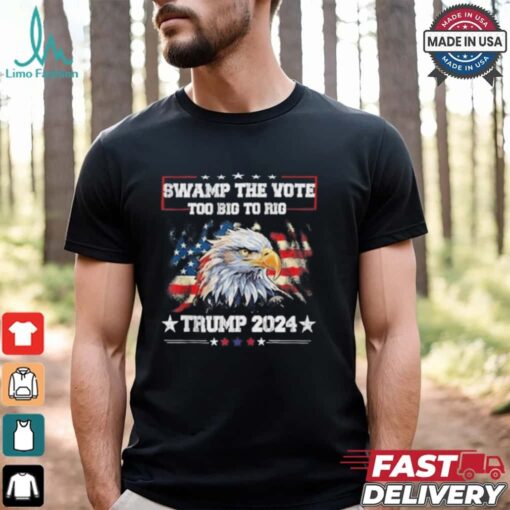 Trump Swamp The Vote USA Too Big To Rig American Flag Eagle Shirt