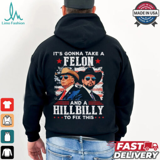 Trump Vance It’s Gonna Take A Felon And A Hillbilly To Fix T Shirt