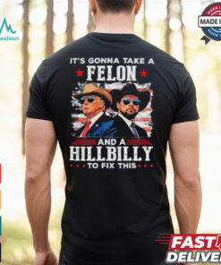 Trump Vance It’s Gonna Take A Felon And A Hillbilly To Fix T Shirt