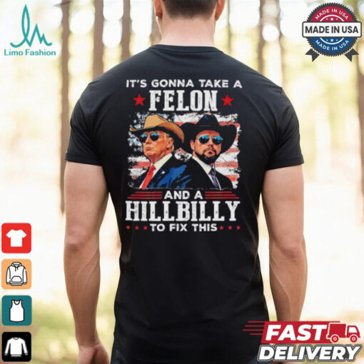 Trump Vance It’s Gonna Take A Felon And A Hillbilly To Fix T Shirt