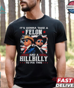 Trump Vance It’s Gonna Take A Felon And A Hillbilly To Fix T Shirt