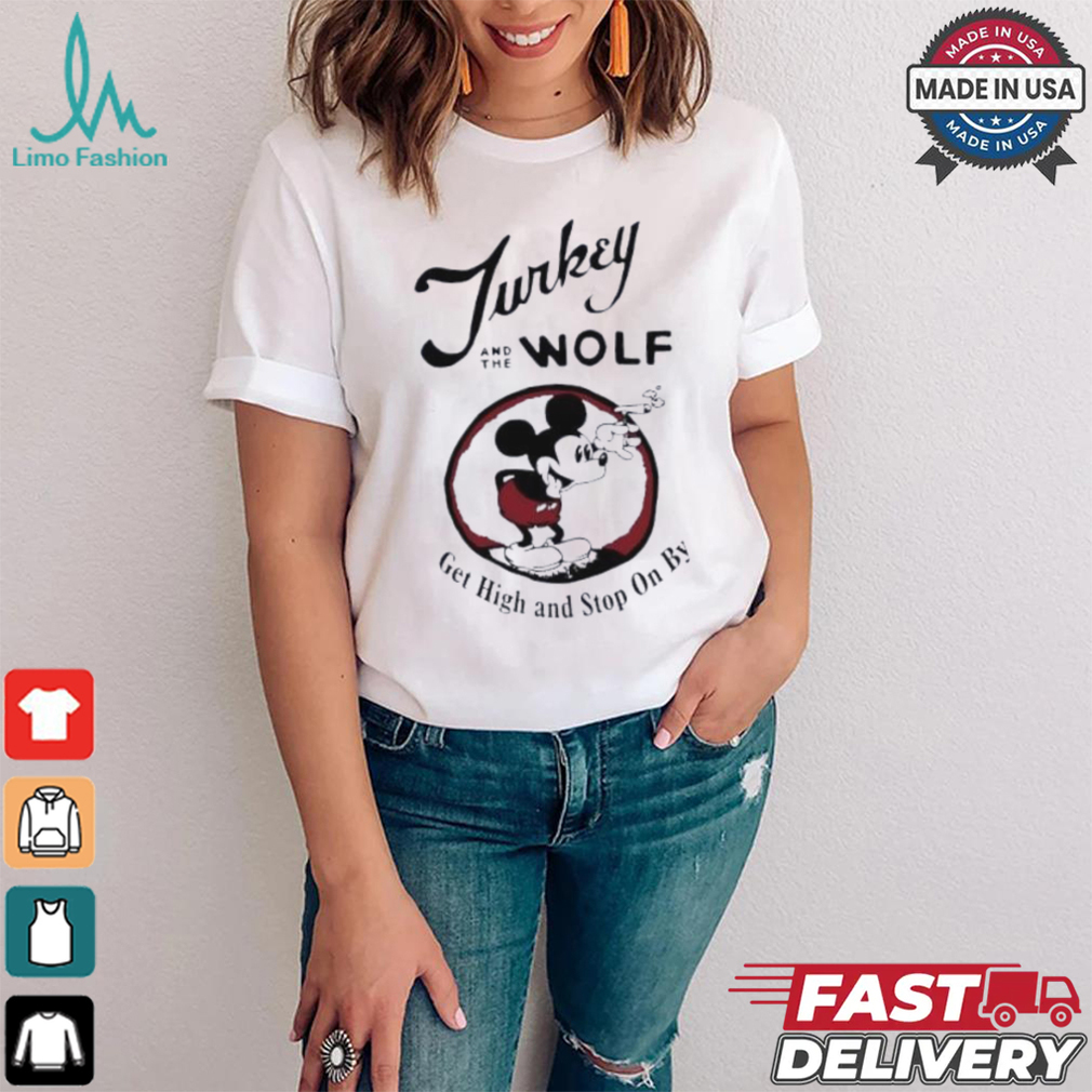 Turkey And The Wolf Mickey Get High And Stop On By Shirt Turkey And The Wolf Mickey Get High And Stop On By Shirt