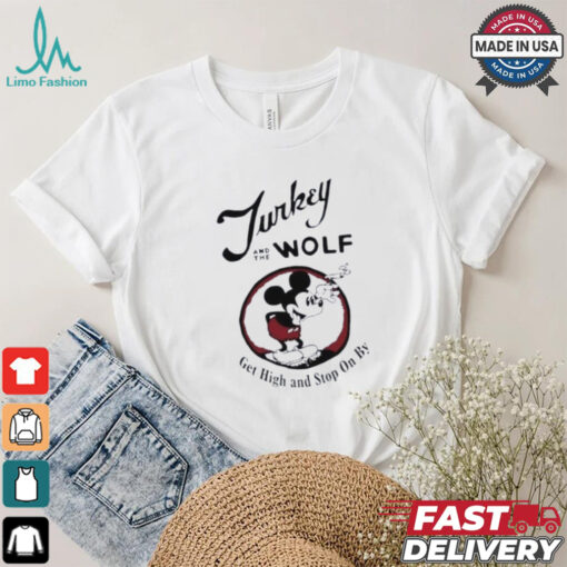 Turkey And The Wolf Mickey Get High And Stop On By Shirt