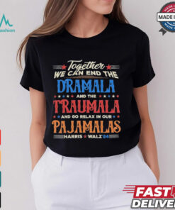 Vintage Together We Can End The Dramala And The Traumala And Go Relax In Our Pajamalas Harris Walz ’24 T shirt