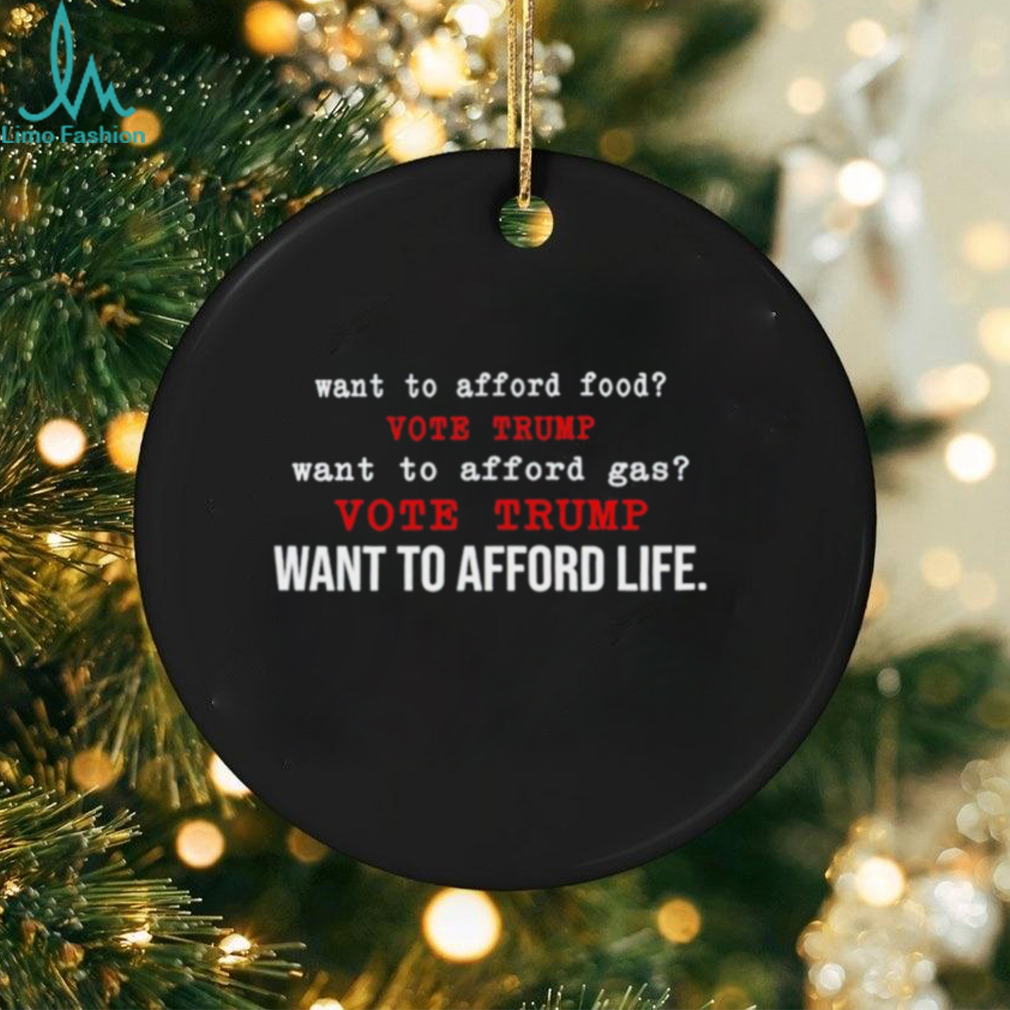 Want to afford food vote Trump want to afford gas vote trump want to afford life shirt Want to afford food vote Trump want to afford gas vote trump want to afford life shirt