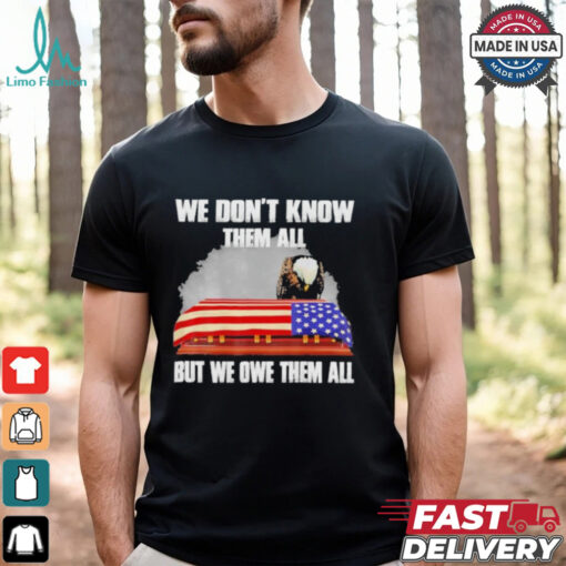 We Don’t Know Them All But We Owe Them All Shirt