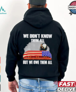 We Don’t Know Them All But We Owe Them All Shirt