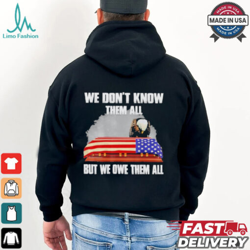 We Don’t Know Them All But We Owe Them All Shirt