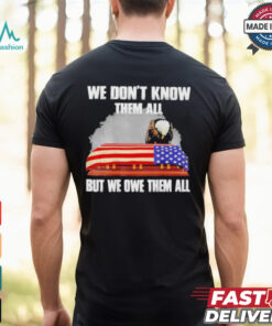 We Don’t Know Them All But We Owe Them All Shirt