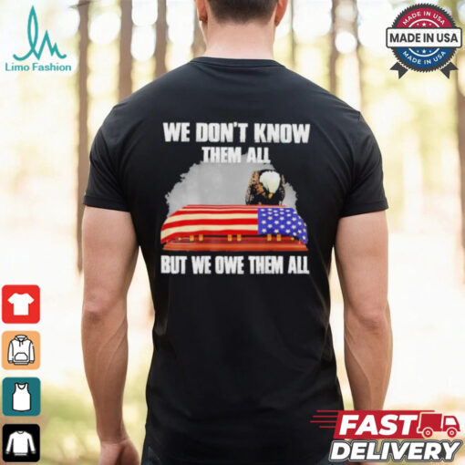 We Don’t Know Them All But We Owe Them All Shirt