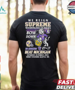 We Reign Supreme Washington Huskies Bow Down Go Huskies Beat Michigan 2024 T Shirt