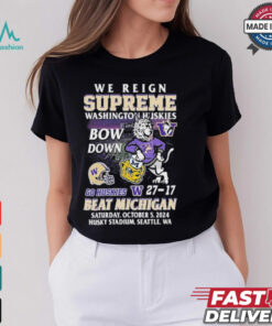 We Reign Supreme Washington Huskies Bow Down Go Huskies Beat Michigan 2024 T Shirt