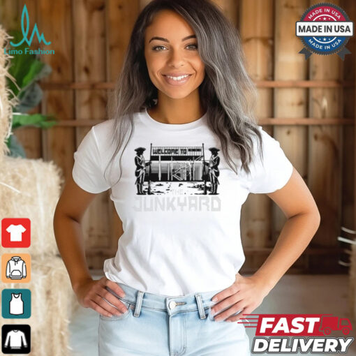 Welcome To The Junkyard t shirt