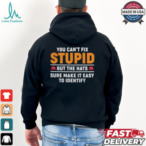 You Can’t Fix Stupid But The Hats Sure Make It Easy To Identify T shirt