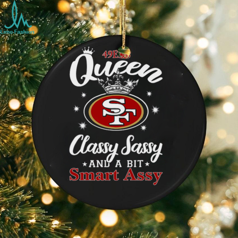 49ers Queen Classy Sassy And A Bit Smart Assy T Shirt 49ers Queen Classy Sassy And A Bit Smart Assy T Shirt