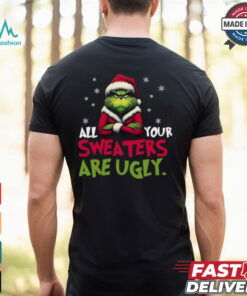 All your sweaters are ugly sweatshirt, Grinch sweatshirt