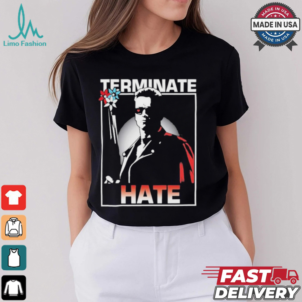 Arnold Schwarzenegger Terminate Hate T shirts Arnold Schwarzenegger Terminate Hate T shirts