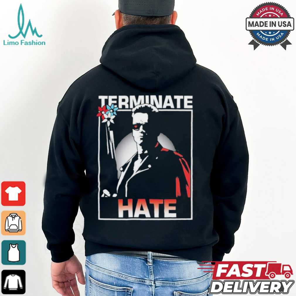 Arnold Schwarzenegger Terminate Hate T shirts Arnold Schwarzenegger Terminate Hate T shirts