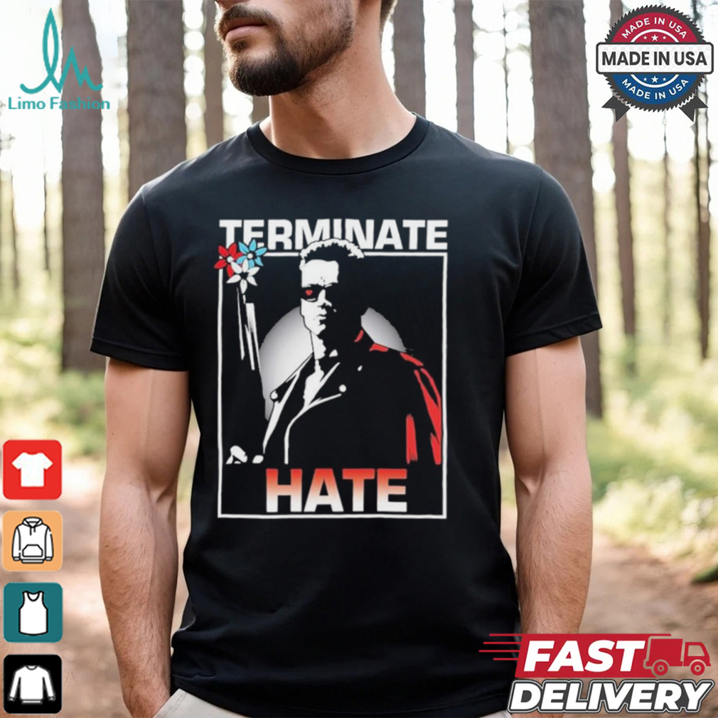 Arnold Schwarzenegger Terminate Hate T shirts Arnold Schwarzenegger Terminate Hate T shirts