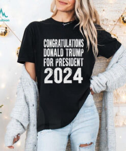 Congratulations Donald Trump For President 2024 Shirt