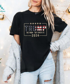 Congratulations Trump We Won Get Over It 2024 Shirt