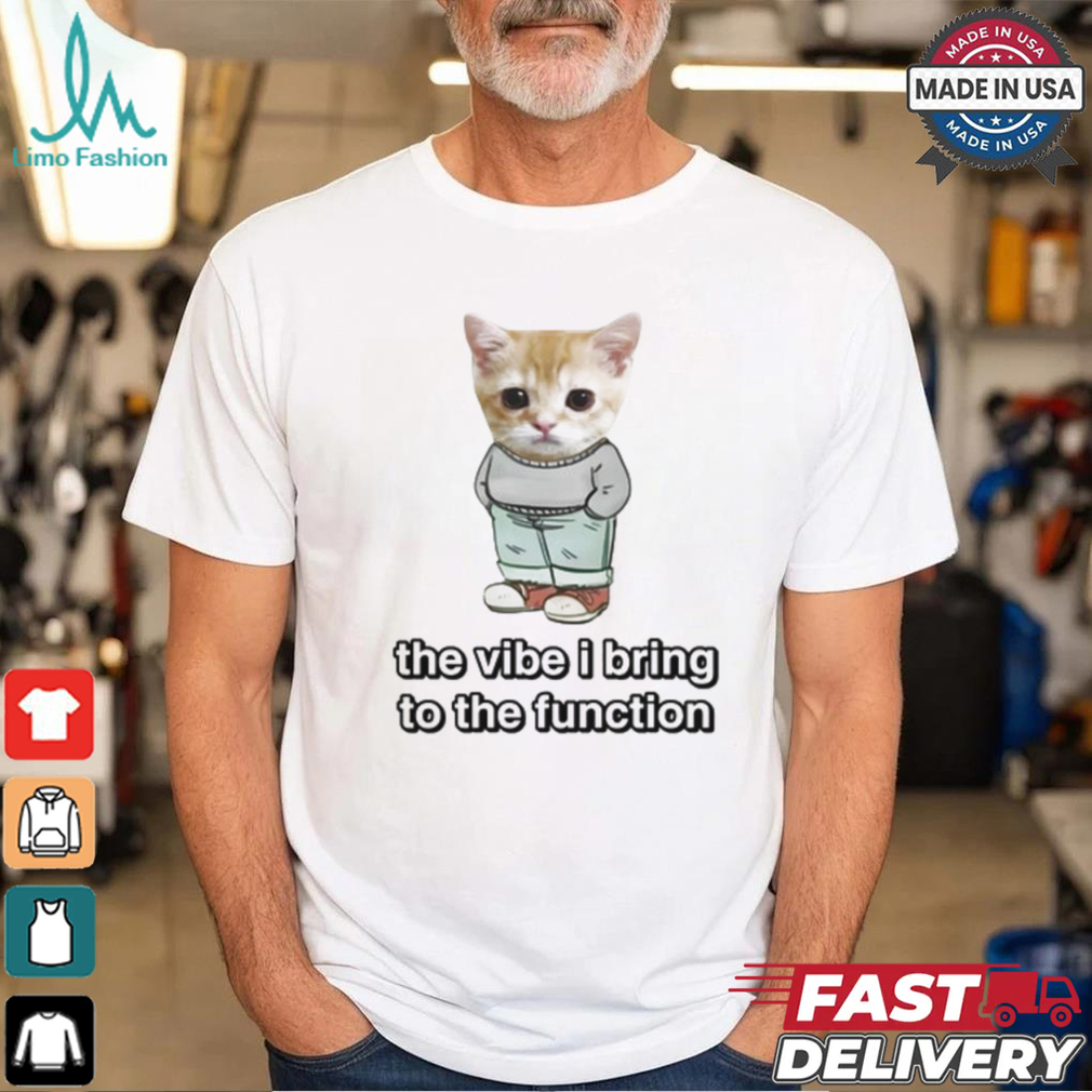 Cringey Tees Chill Cat The Vibe I Bring To The Function Shirt Cringey Tees Chill Cat The Vibe I Bring To The Function Shirt