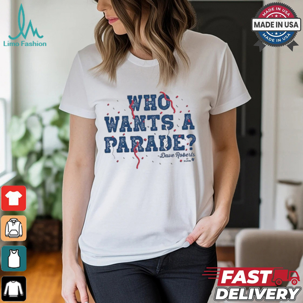Dave Roberts Who Wants a Parade Los Angeles Dodgers T shirts Dave Roberts Who Wants a Parade Los Angeles Dodgers T shirts