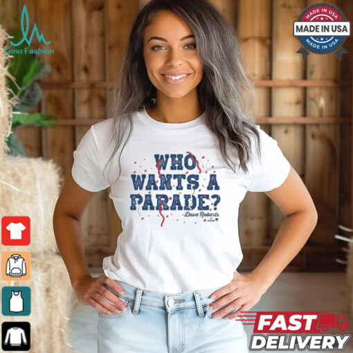 Dave Roberts Who Wants a Parade Los Angeles Dodgers T shirts