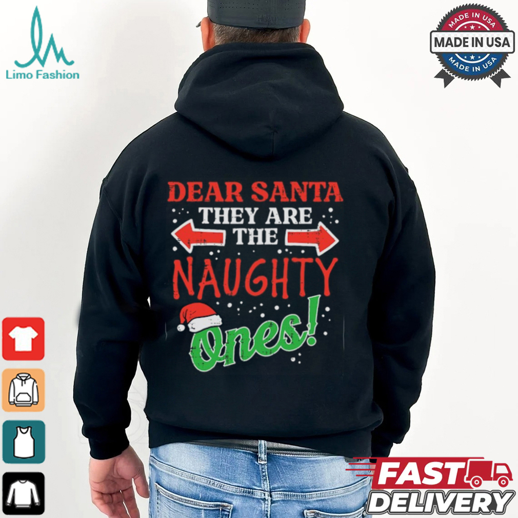 Dear Santa They Naughty Ones Christmas Xmas Men Women Christmas T Shirt Dear Santa They Naughty Ones Christmas Xmas Men Women Christmas T Shirt