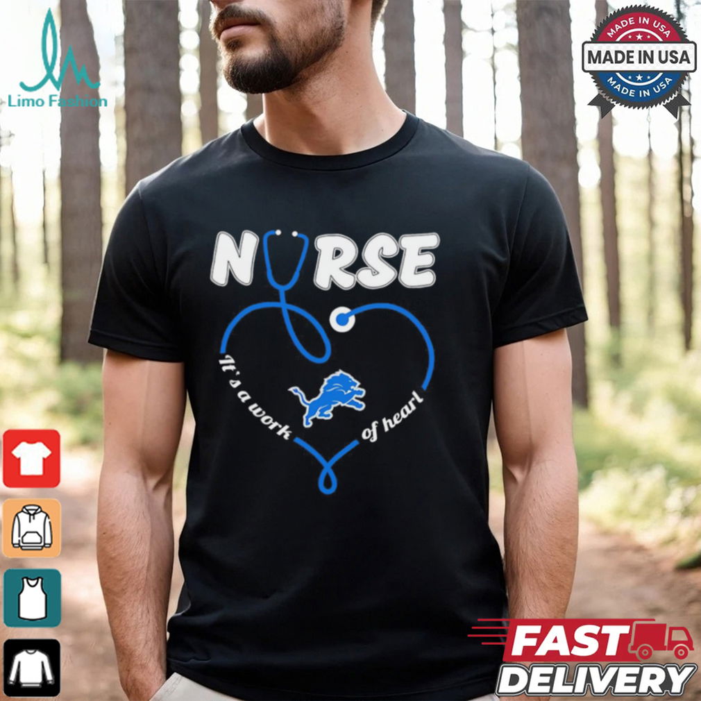 Detroit Lions Nurse it’s a work of heart shirt Detroit Lions Nurse it’s a work of heart shirt