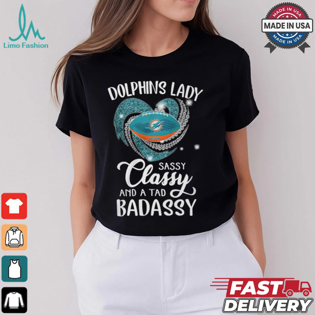 Dolphins Laydy Sassy Classy And A Tad Badassy Shirt Dolphins Laydy Sassy Classy And A Tad Badassy Shirt