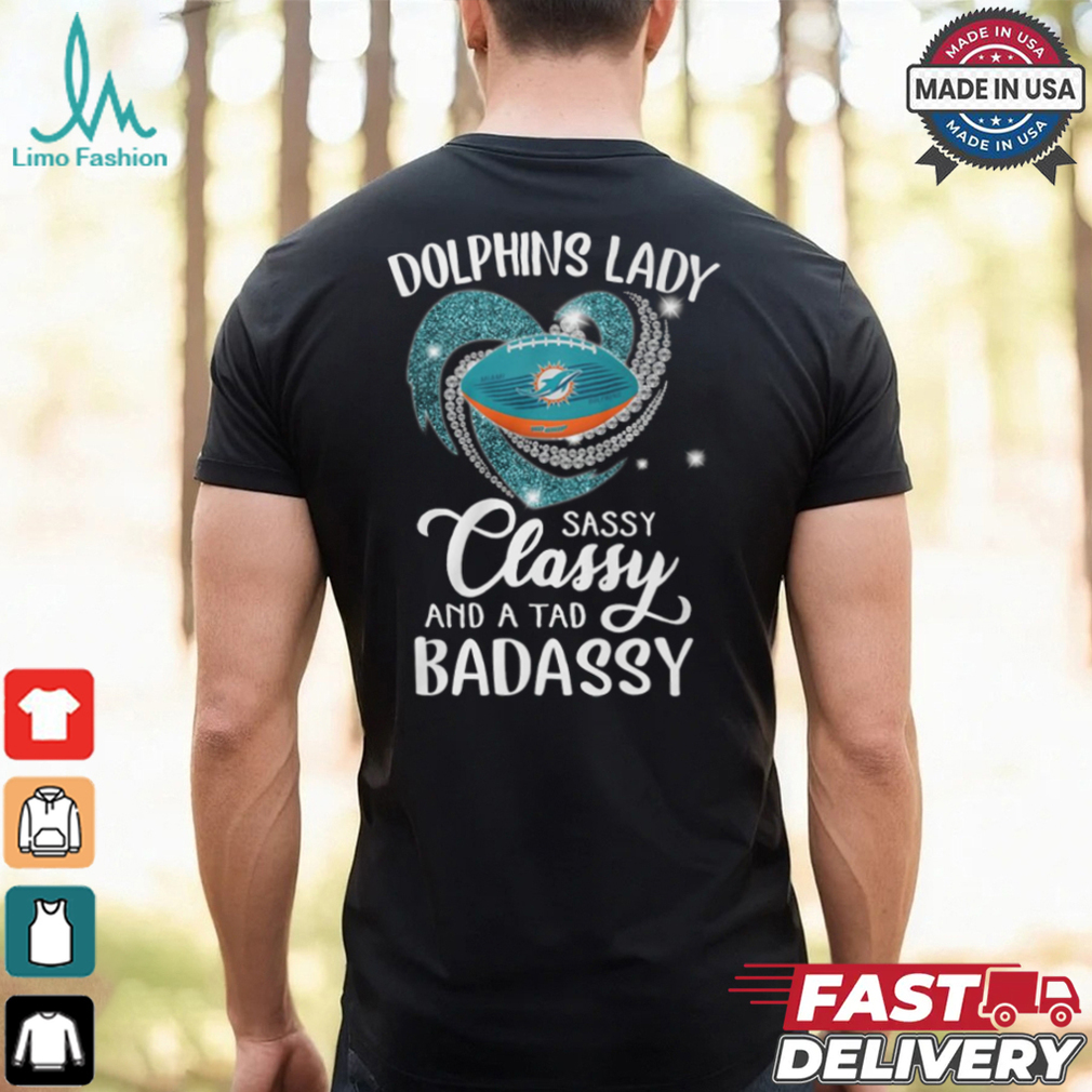 Dolphins Laydy Sassy Classy And A Tad Badassy Shirt Dolphins Laydy Sassy Classy And A Tad Badassy Shirt