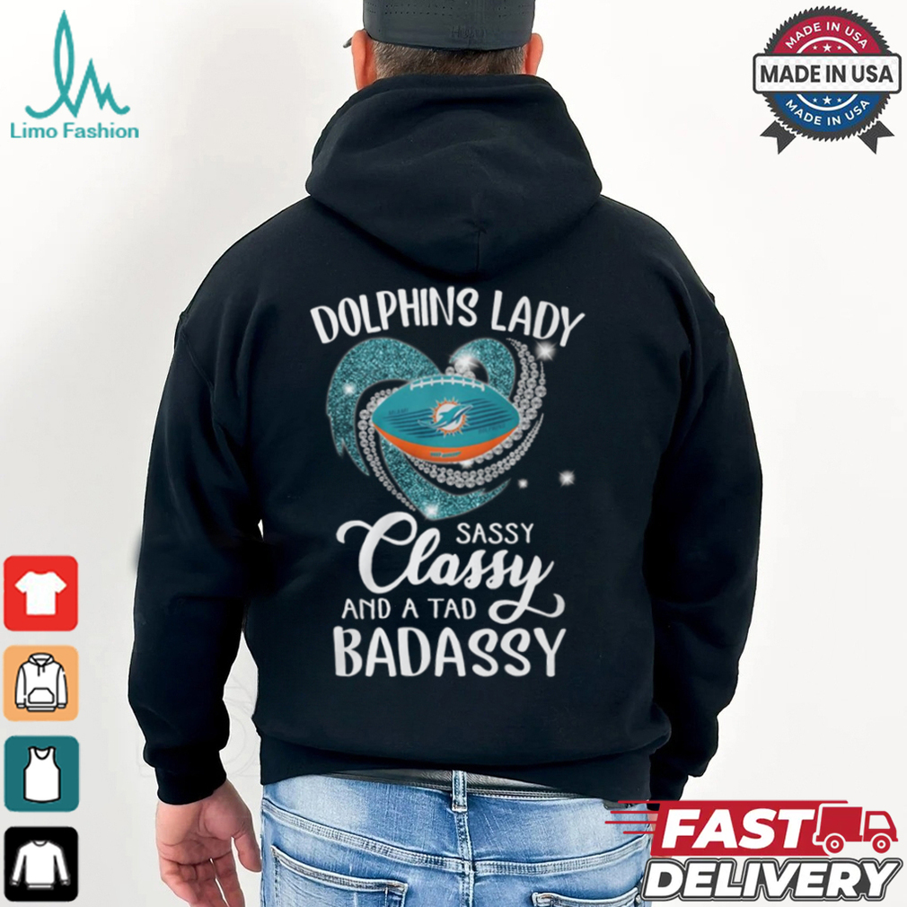 Dolphins Laydy Sassy Classy And A Tad Badassy Shirt Dolphins Laydy Sassy Classy And A Tad Badassy Shirt