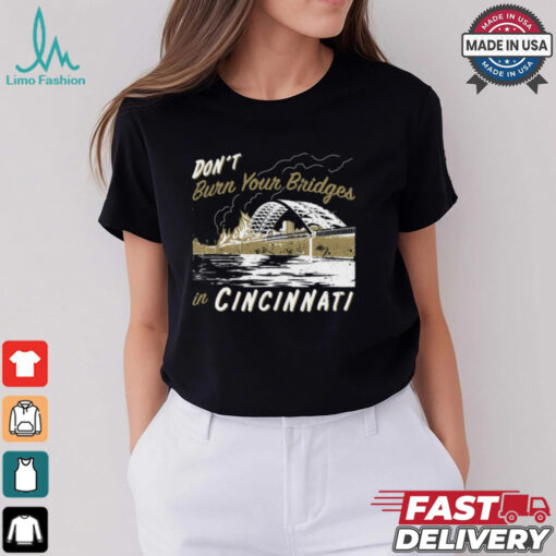 Don’t Burn Your Bridges in Cincinnati Shirt