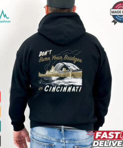 Don't Burn Your Bridges in Cincinnati Shirt