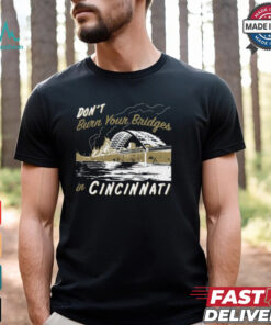 Don't Burn Your Bridges in Cincinnati Shirt